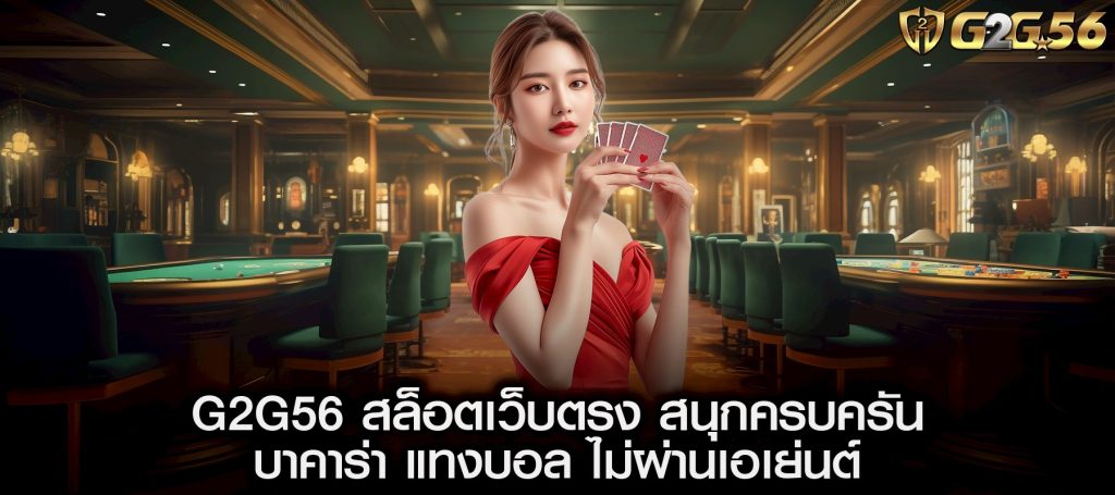 G2G56 สล็อตเว็บตรง สนุกครบครัน บาคาร่า แทงบอล ไม่ผ่านเอเย่นต์